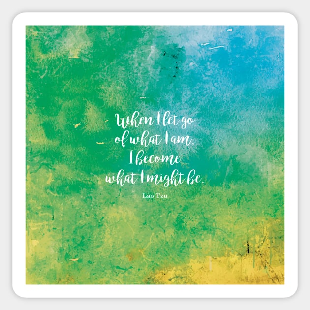 When I let go of what I am, I become what I might be. Lao Tzu Sticker by StudioCitrine